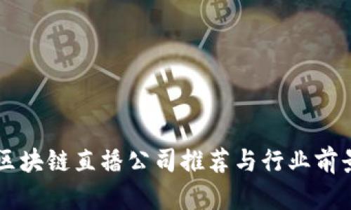 成都区块链直播公司推荐与行业前景分析